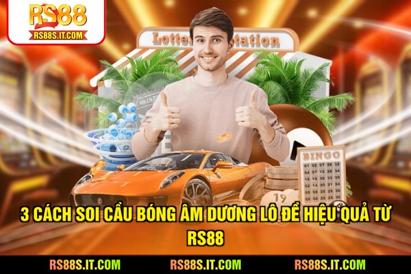 3 Cách soi cầu bóng âm dương lô đề hiệu quả từ RS88