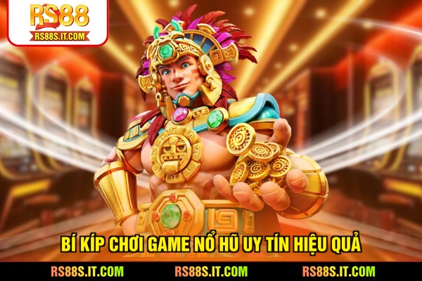Bí kíp chơi game nổ hũ uy tín hiệu quả