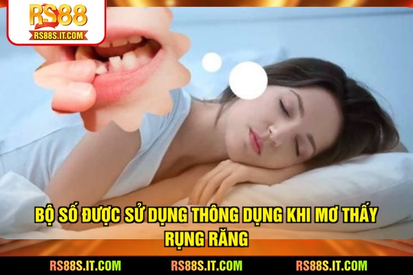 Bộ số được sử dụng thông dụng khi mơ thấy rụng răng đánh con gì