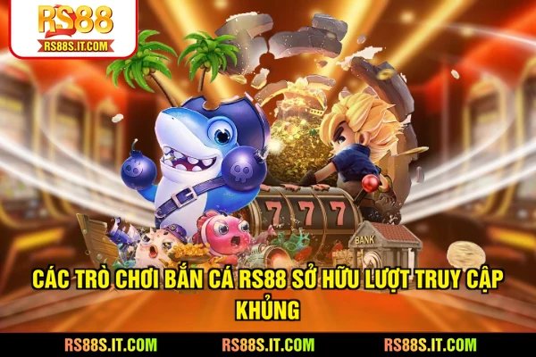 Các trò chơi bắn cá RS88 sở hữu lượt truy cập khủng