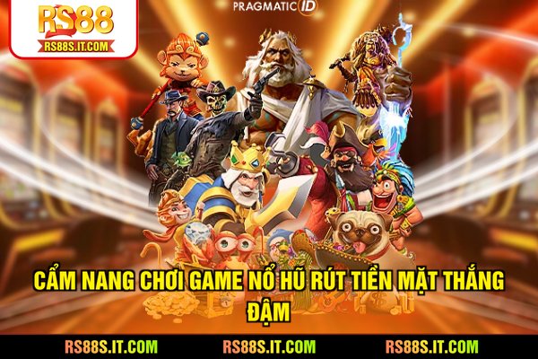 Cẩm nang chơi Nổ hũ rút tiền mặt thắng đậm