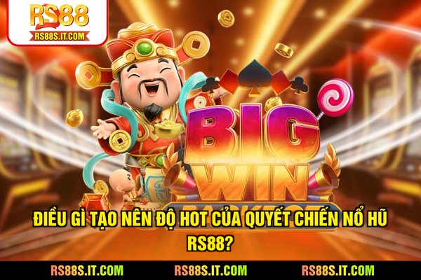 Điều gì tạo nên độ hot của quyết chiến nổ hũ RS88?