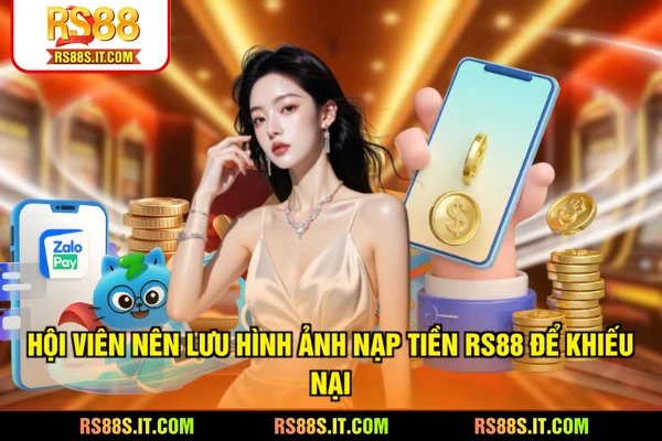 Hội viên nên lưu hình ảnh nạp tiền RS88 để khiếu nại