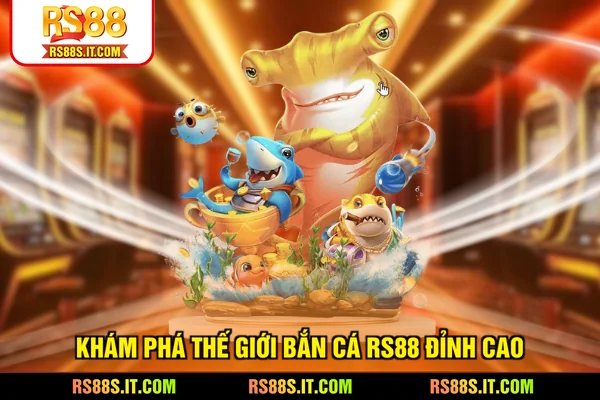 Khám phá thế giới bắn cá RS88 đỉnh cao
