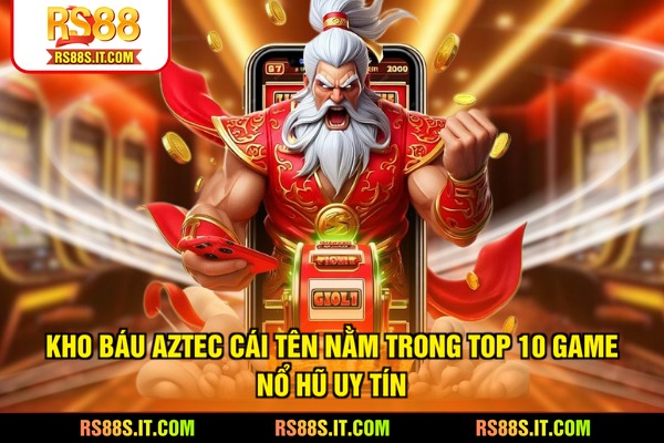Kho báu Aztec cái tên nằm trong top 10 game nổ hũ uy tín