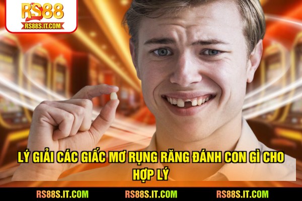 Lý giải các giấc mơ rụng răng đánh con gì cho hợp lý