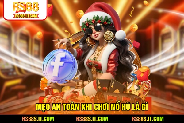 Mẹo an toàn khi chơi nổ hũ là gì