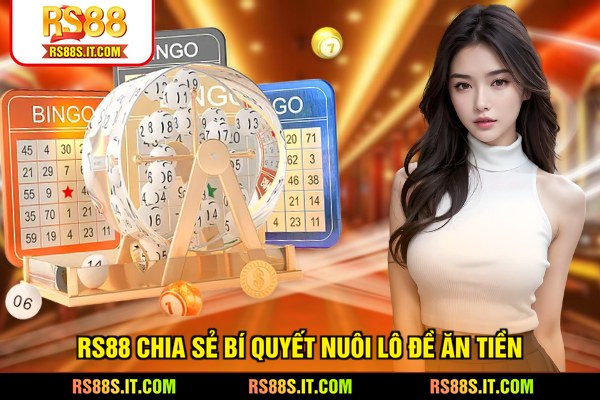 RS88 chia sẻ bí quyết nuôi lô đề ăn tiền