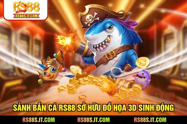 Sảnh bắn cá RS88 sở hữu đồ họa 3D sinh động