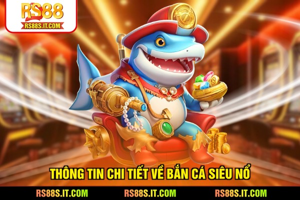 Thông tin chi tiết về bắn cá siêu nổ