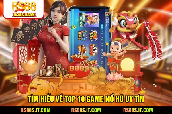 Tìm hiểu về top 10 game nổ hũ uy tín