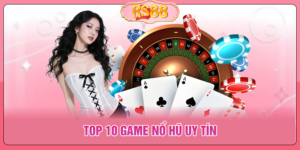 Top 10 Game Nổ Hũ Uy Tín