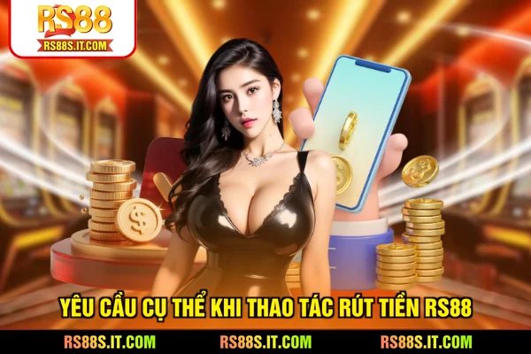 Yêu cầu cụ thể khi thao tác rút tiền RS88